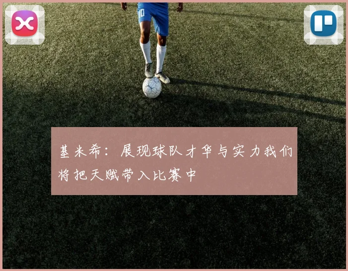 基米希：展现球队才华与实力我们将把天赋带入比赛中